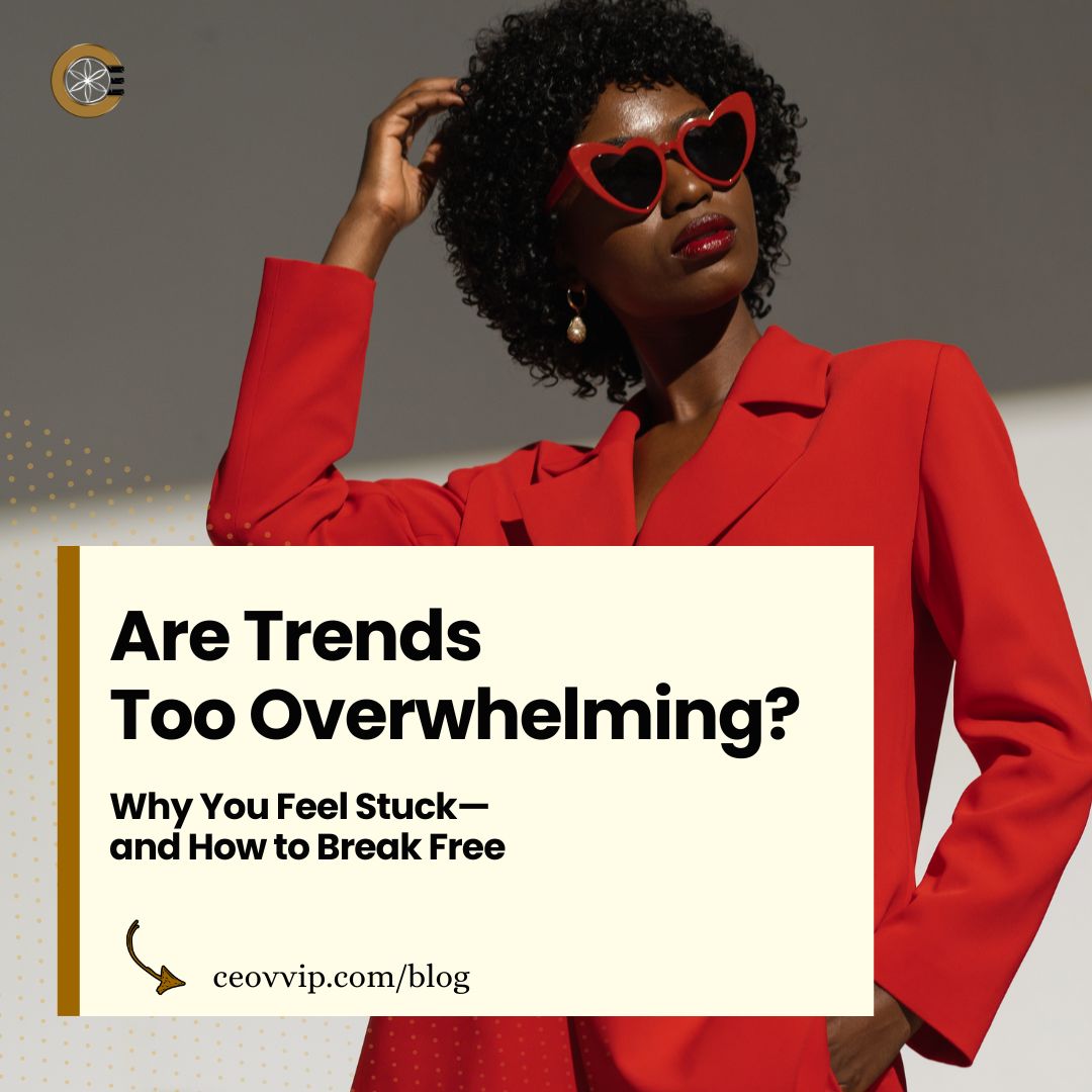 Are Trends Too Overwhelming for You? Why You Feel Stuck—and How to Break Free